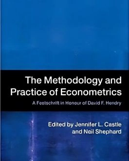 The Methodology and Practice of Econometrics A Festschrift in Honour of David F. Hendry